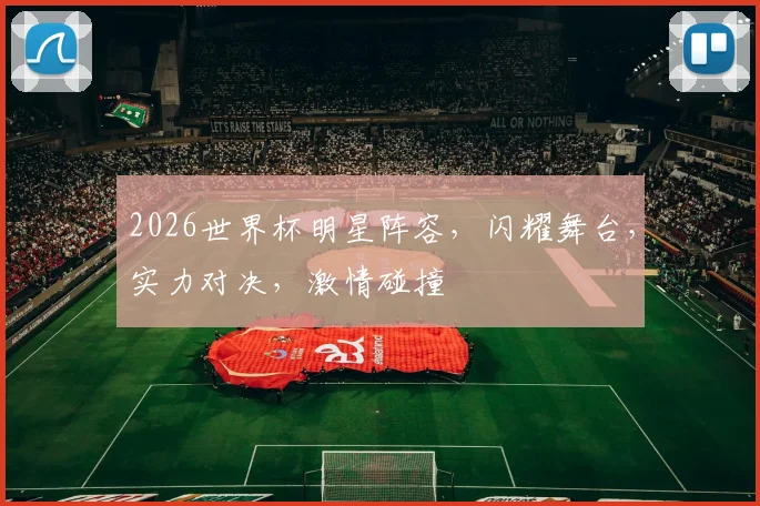 2026世界杯明星阵容，闪耀舞台，实力对决，激情碰撞