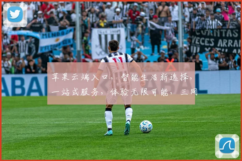 苹果云端入口，智能生活新选择，一站式服务，体验无限可能，三网通，畅享无忧。